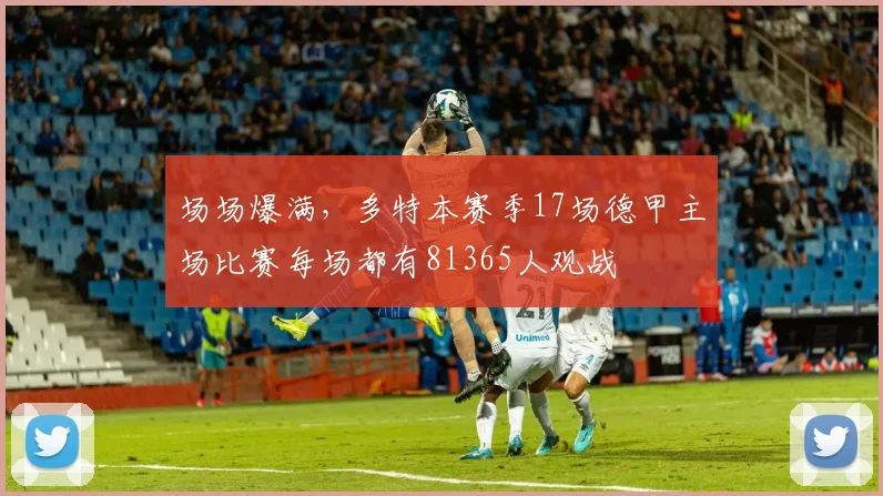 场场爆满，多特本赛季17场德甲主场比赛每场都有81365人观战